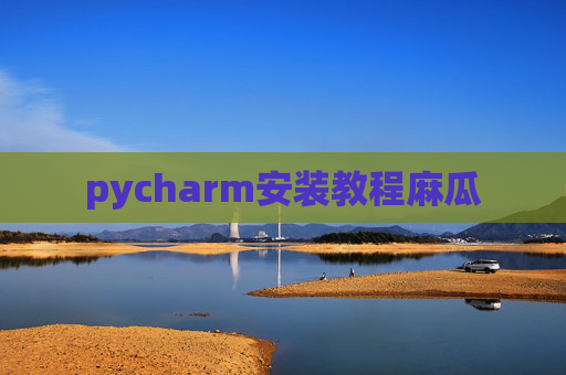 pycharm安装教程麻瓜 pycharm安装教程麻瓜